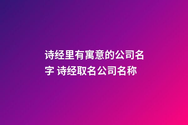 诗经里有寓意的公司名字 诗经取名公司名称-第1张-公司起名-玄机派